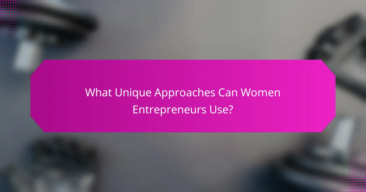 What Unique Approaches Can Women Entrepreneurs Use?