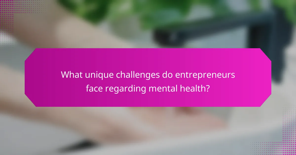 What unique challenges do entrepreneurs face regarding mental health?