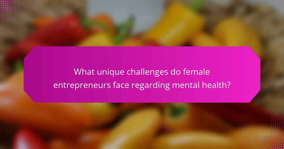What unique challenges do female entrepreneurs face regarding mental health?
