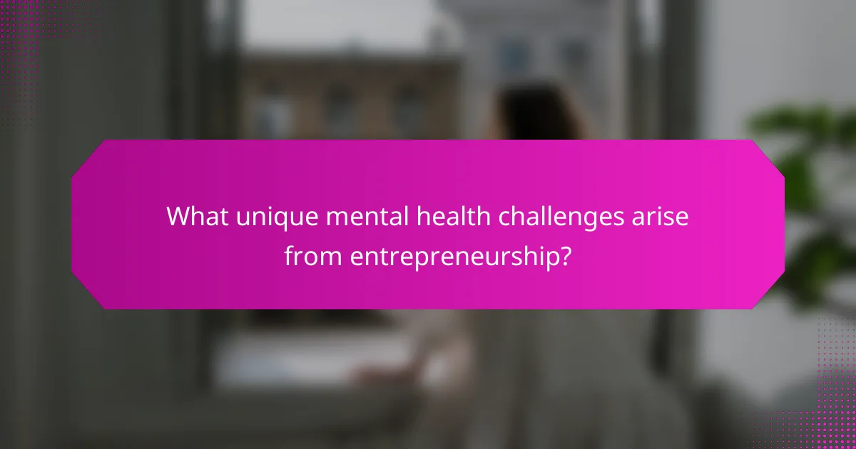 What unique mental health challenges arise from entrepreneurship?