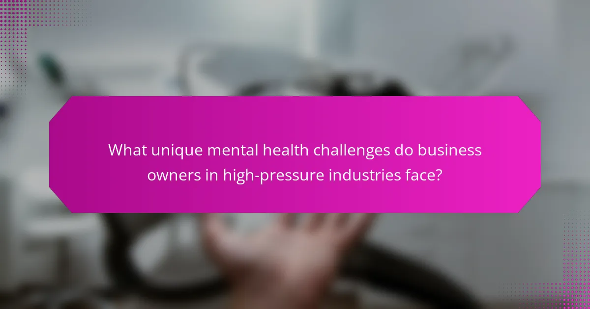 What unique mental health challenges do business owners in high-pressure industries face?