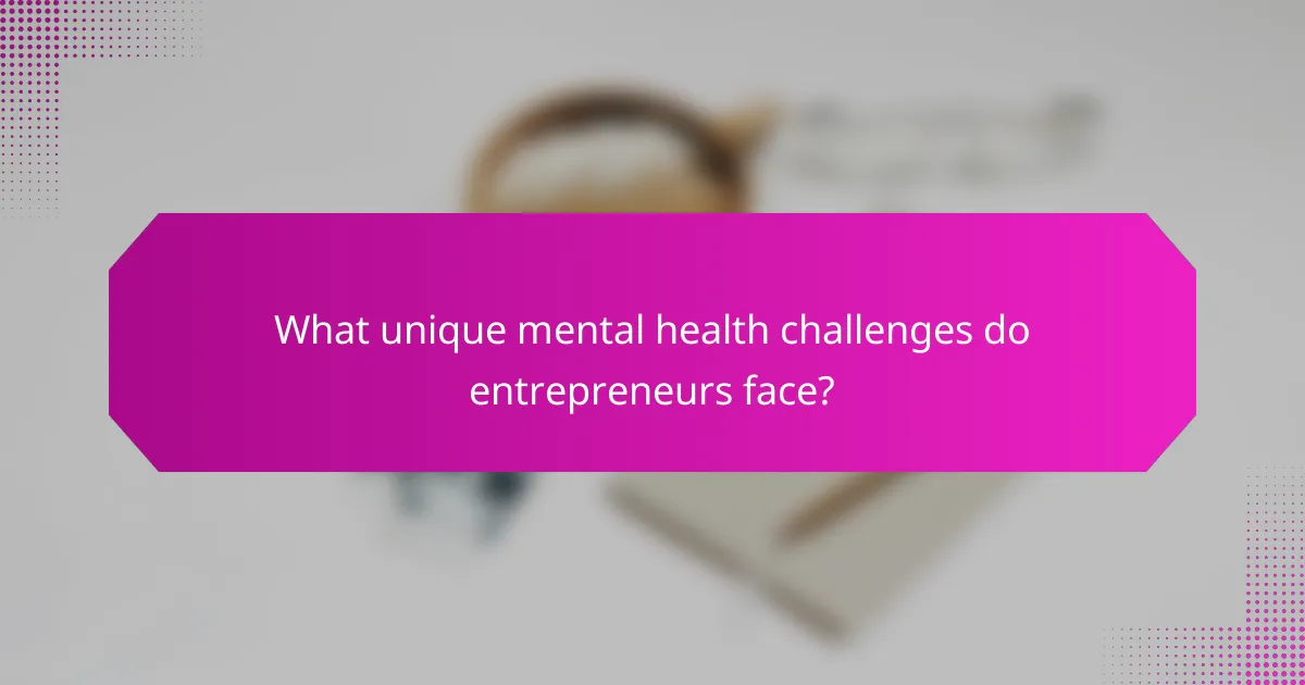 What Unique Mental Health Challenges Do Entrepreneurs Face?