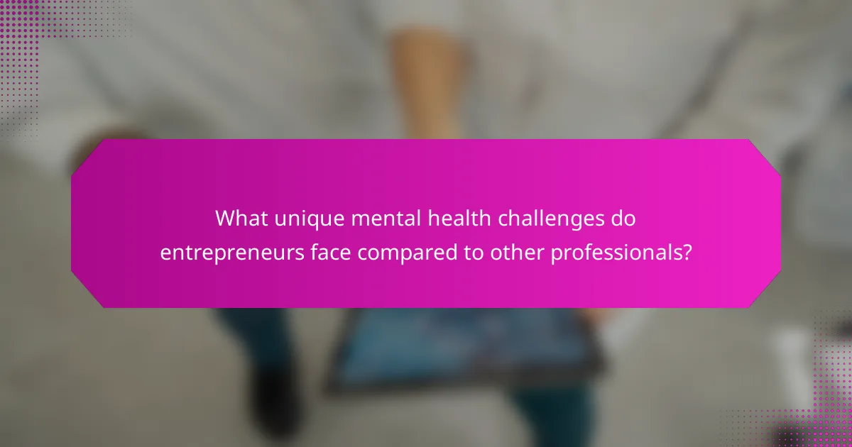 What unique mental health challenges do entrepreneurs face compared to other professionals?