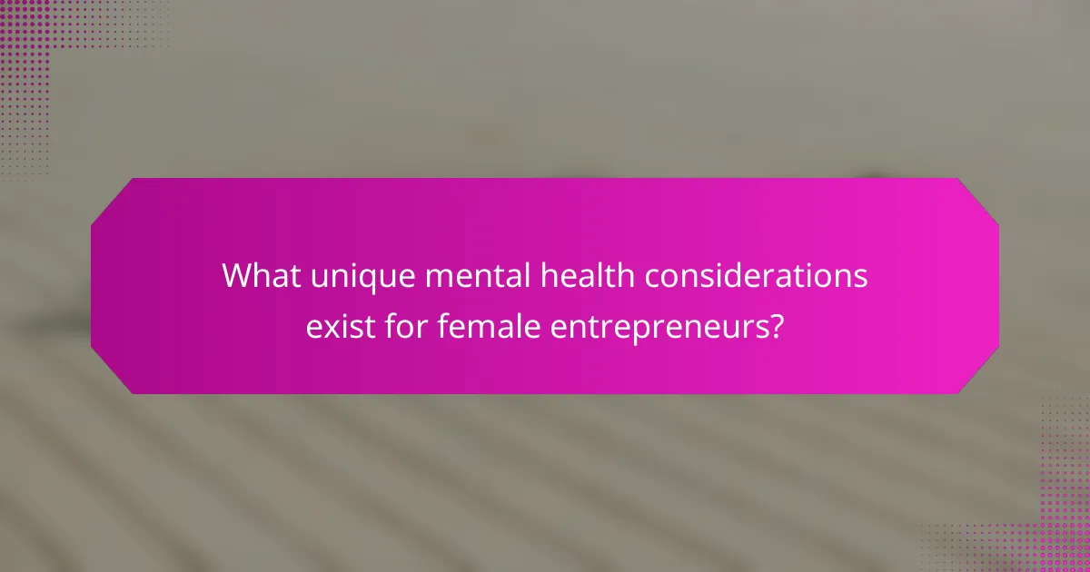 What unique mental health considerations exist for female entrepreneurs?