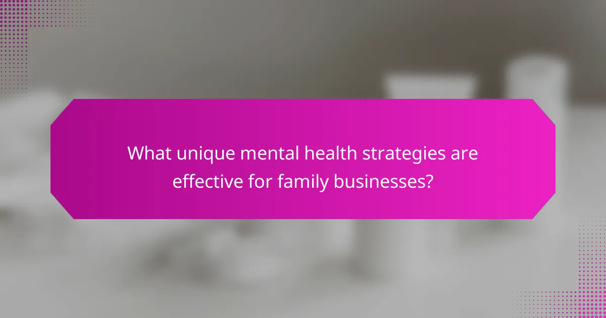 What unique mental health strategies are effective for family businesses?