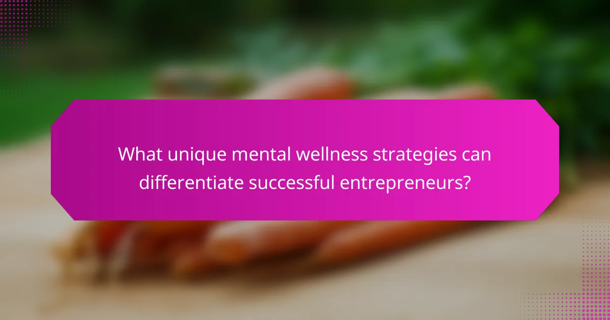 What unique mental wellness strategies can differentiate successful entrepreneurs?