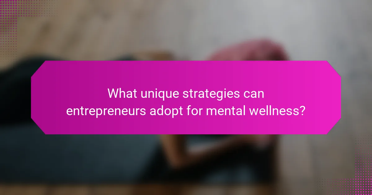 What unique strategies can entrepreneurs adopt for mental wellness?