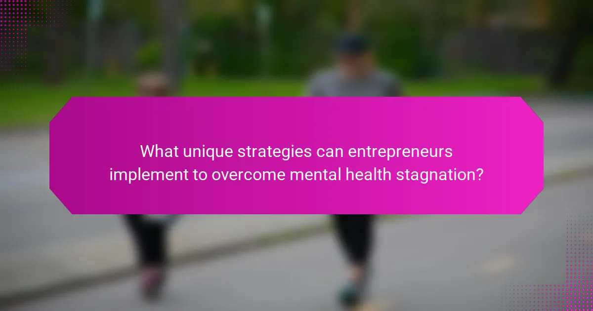 What unique strategies can entrepreneurs implement to overcome mental health stagnation?