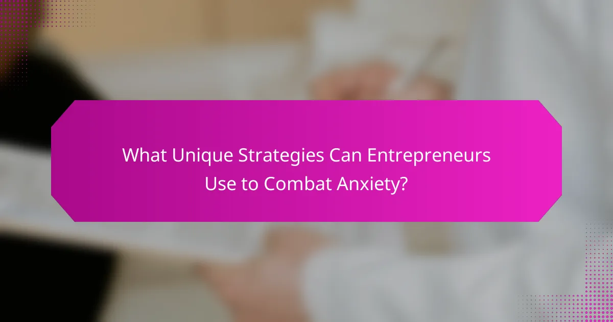 What Unique Strategies Can Entrepreneurs Use to Combat Anxiety?