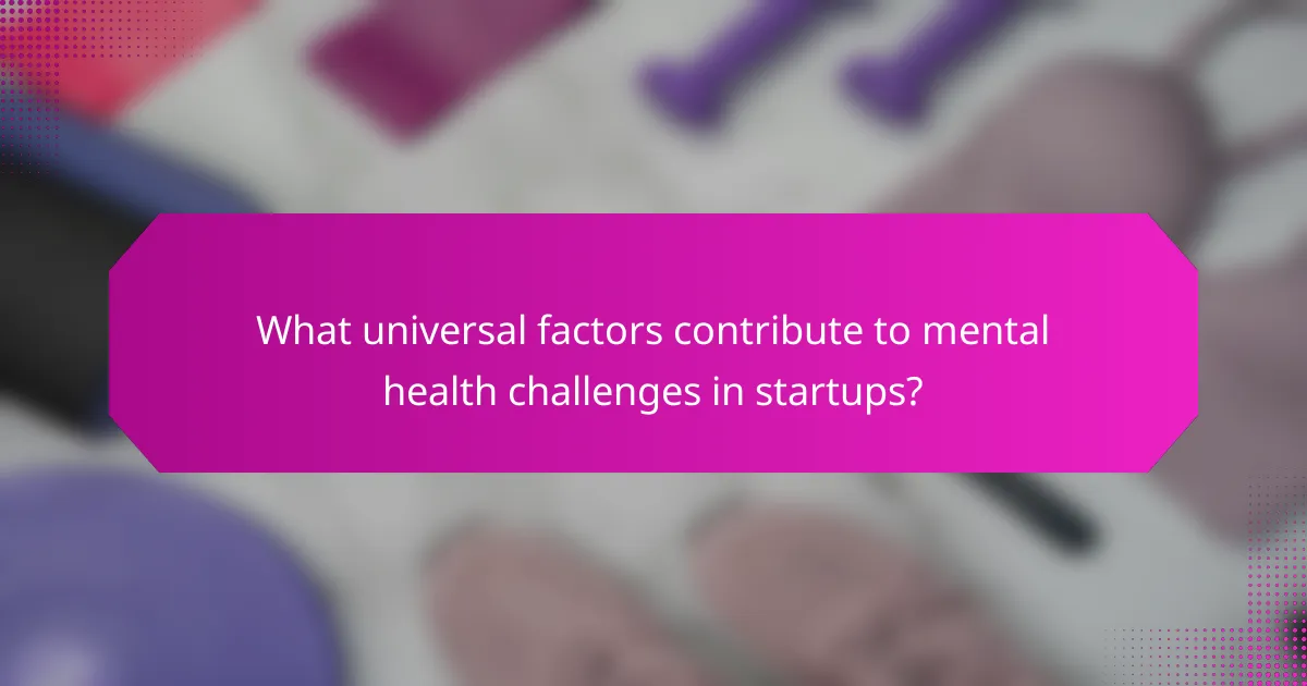 What universal factors contribute to mental health challenges in startups?