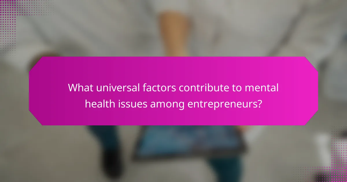 What universal factors contribute to mental health issues among entrepreneurs?