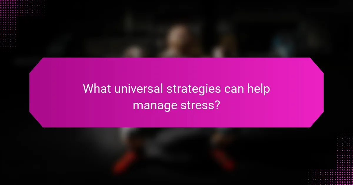 What universal strategies can help manage stress?