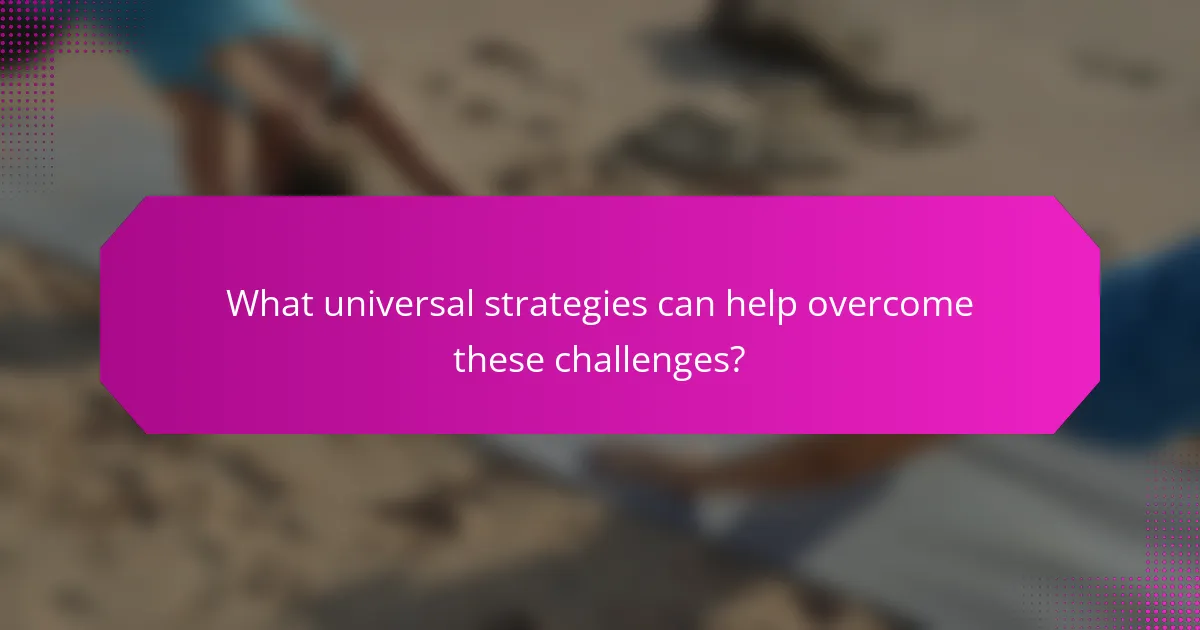 What universal strategies can help overcome these challenges?